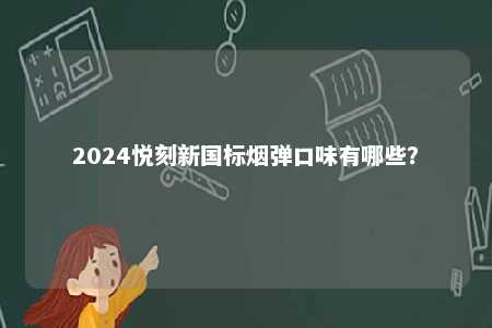 2024悦刻新国标烟弹口味有哪些？ 